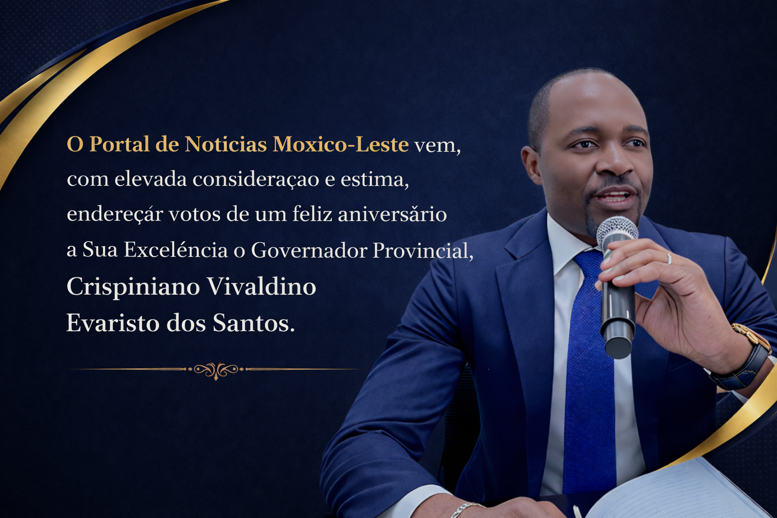 O Portal de Notícias Moxico-Leste vem, com elevada consideração e estima, endereçar votos de um feliz aniversário a Sua Excelência o Governador Provincial, Crispiniano Vivaldino Evaristo dos Santos.